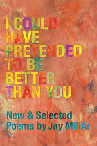 I Could Have Pretended to Be Better Than You : New and Selected Poems