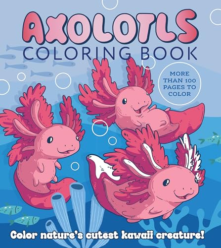 Axolotls Coloring Book : Color Nature's Cutest Kawaii Creature! More than 100 pages to color