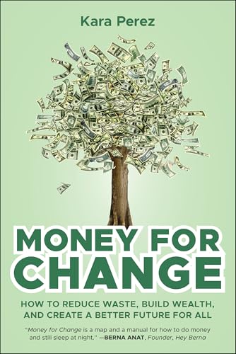 Money for Change : How to Reduce Waste, Build Wealth, and Create a Better Future for All
