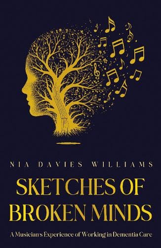 Sketches of Broken Minds : A Musician’s Experience of Working in Dementia Care