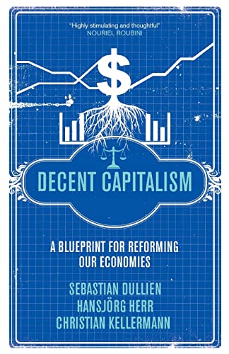 Decent Capitalism : A Blueprint for Reforming our Economies