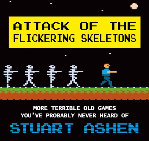 Attack of the Flickering Skeletons : More Terrible Old Games You've Probably Never Heard Of