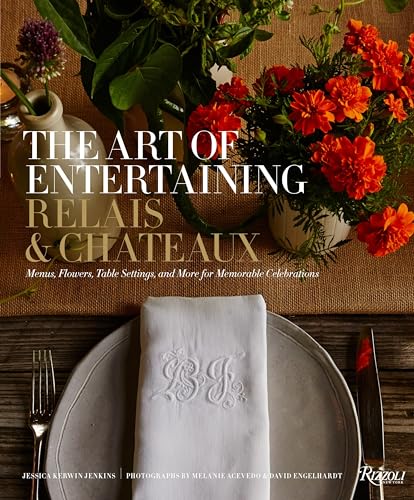 The Art of Entertaining Relais & Chateaux : Menus, Flowers, Table Settings, and More for Memorable Celebrations
