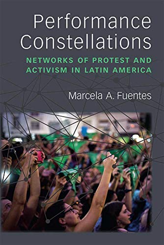 Performance Constellations : Networks of Protest and Activism in Latin America