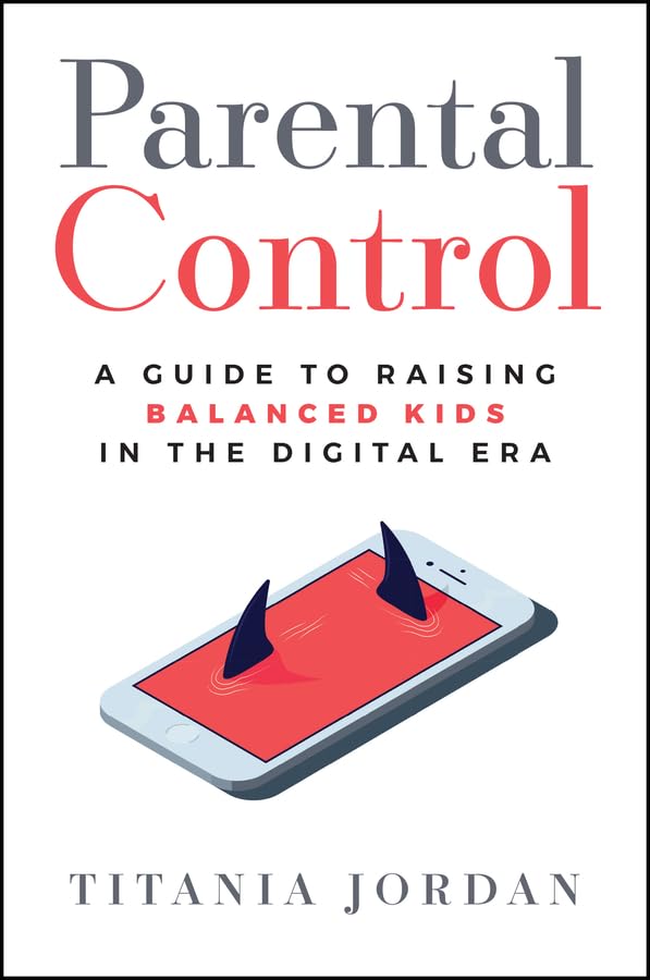 Parental Control : A Guide to Raising Balanced Kids in the Digital Era