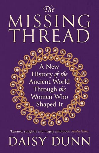 The Missing Thread : A New History of the Ancient World Through the Women Who Shaped It