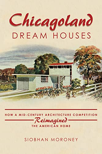 Chicagoland Dream Houses : How a Mid-Century Architecture Competition Reimagined the American Home