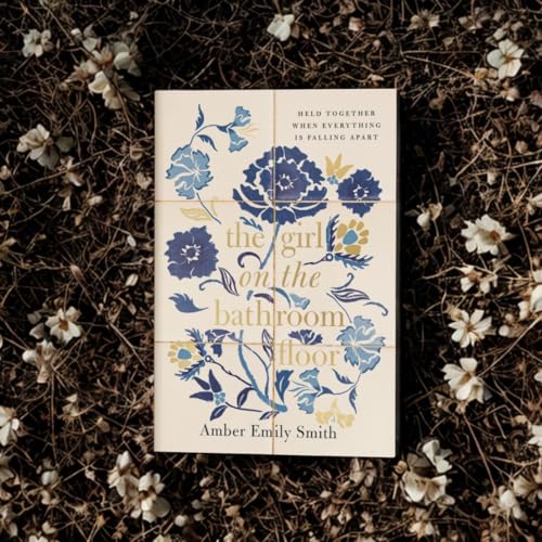 The Girl on the Bathroom Floor : Held Together When Everything is Falling Apart