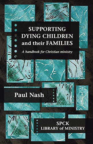 Supporting Dying Children and their Families: A Handbook For Christian Ministry (The SPCK Library of Ministry)