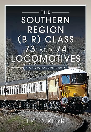 The Southern Region (B R) Class 73 and 74 Locomotives: A Pictorial Overview