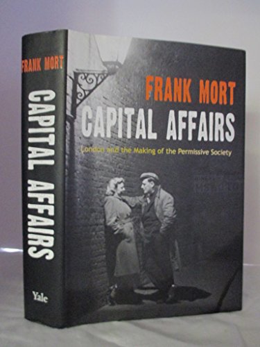 Capital Affairs : London and the Making of the Permissive Society
