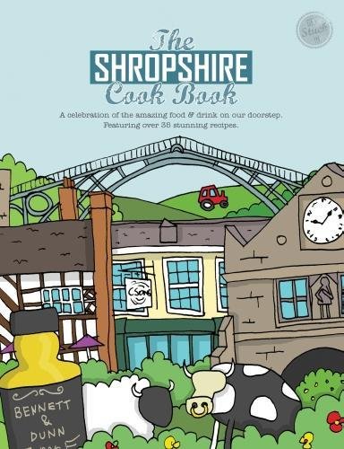The Shropshire Cook Book: A Celebration of the Amazing Food and Drink on Our Doorstep (Get Stuck in)