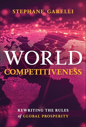 World Competitiveness : Rewriting the Rules of Global Prosperity