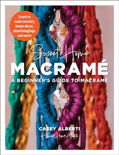 Sweet Home Macrame: A Beginner's Guide to Macrame : Learn to make jewelry, home decor, plant hangings, and more
