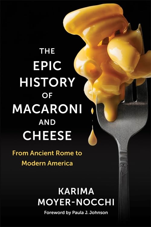 The Epic History of Macaroni and Cheese : From Ancient Rome to Modern America
