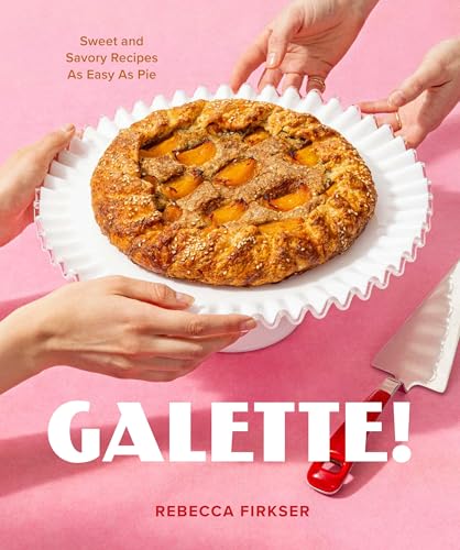 Galette! : Sweet and Savory Recipes As Easy As Pie