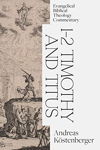 1-2 Timothy and Titus: Evangelical Biblical Theology Commentary (Ebtc)