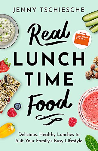 Real Lunchtime Food: Delicious, Healthy Lunches to Suit Your Family's Busy Lifestyle