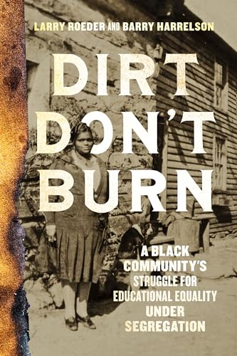 Dirt Don't Burn : A Black Community's Struggle for Educational Equality Under Segregation