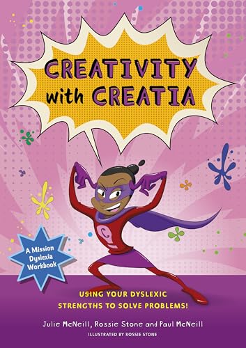 Mission Dyslexia: Creativity with Creatia : Using Your Dyslexic Strengths to Solve Problems!