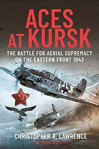 Aces at Kursk : The Battle for Aerial Supremacy on the Eastern Front, 1943