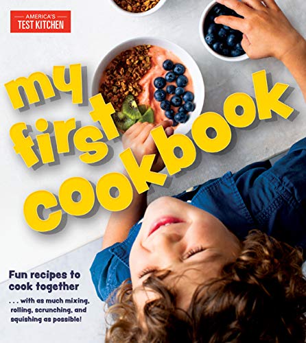 My First Cookbook: Fun Recipes to Cook Together . . . with as Much Mixing, Rolling, Scrunching, and Squishing as Possible! (America's Test Kitchen Kids)