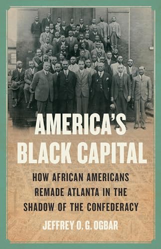 America's Black Capital : How African Americans Remade Atlanta in the Shadow of the Confederacy