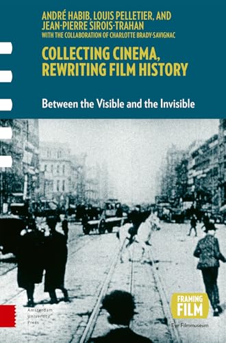 Collecting Cinema, Rewriting Film History : Between the Visible and the Invisible