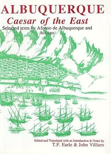 Albuquerque : Caesar of the East. Selected Texts by Afonso de Albuquerque and His Son