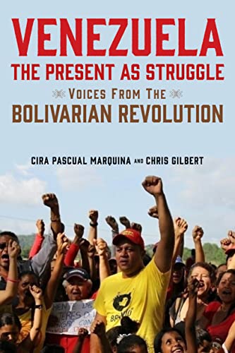 Venezuela, the Present as Struggle : Voices from the Bolivarian Revolution