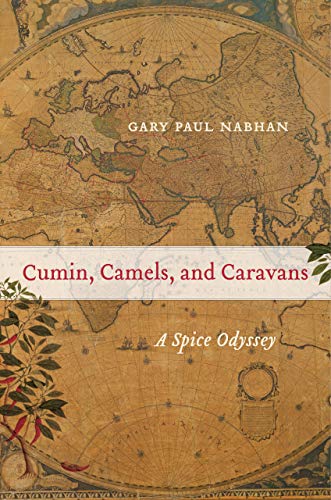 Cumin, Camels, and Caravans: A Spice Odyssey: 45 (California Studies in Food and Culture)