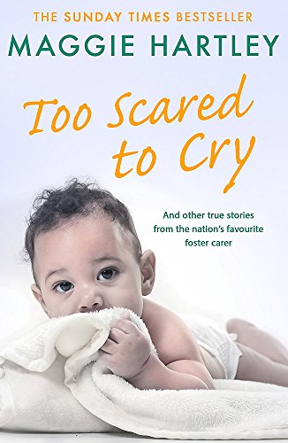 Too Scared To Cry: And other true stories from the nation’s favourite foster carer (A Maggie Hartley Foster Carer Story)