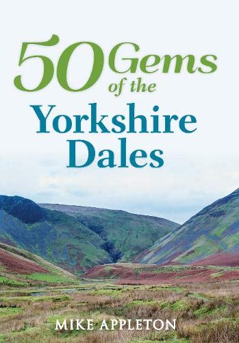 50 Gems of the Yorkshire Dales: The History & Heritage of the Most Iconic Places