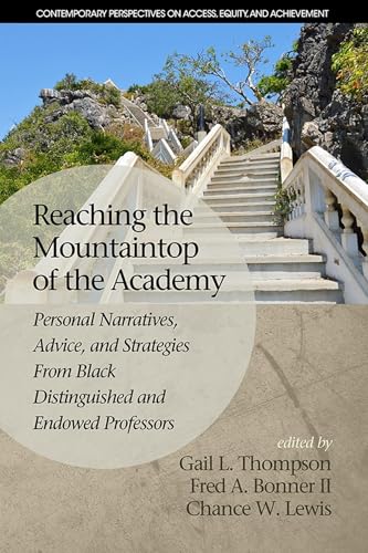 Reaching the Mountaintop of the Academy : Personal Narratives, Advice and Strategies From Black Distinguished and Endowed Professors