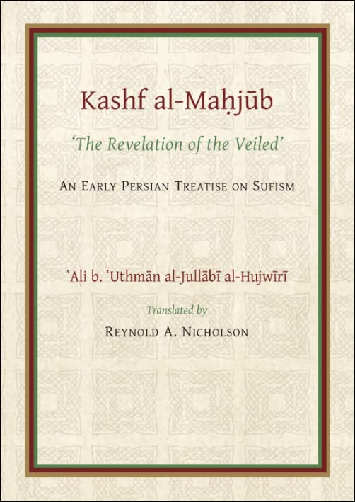 The Kashf al-Mahjub : The ‘Revelation of the Veiled’ of Ali b. ‘Uthman al-Jullabi Hujwiri. An early Persian Treatise on Sufism