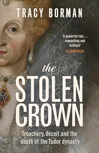 The Stolen Crown : Treachery, Deceit and the Death of the Tudor Dynasty