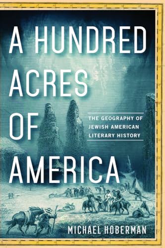A Hundred Acres of America : The Geography of Jewish American Literary History