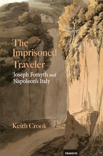 The Imprisoned Traveler: Joseph Forsyth and Napoleons Italy