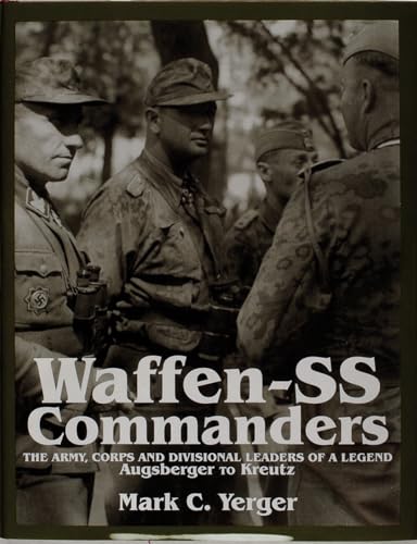 Waffen-SS Commanders : The Army, Corps and Division Leaders of a Legend-Augsberger to Kreutz