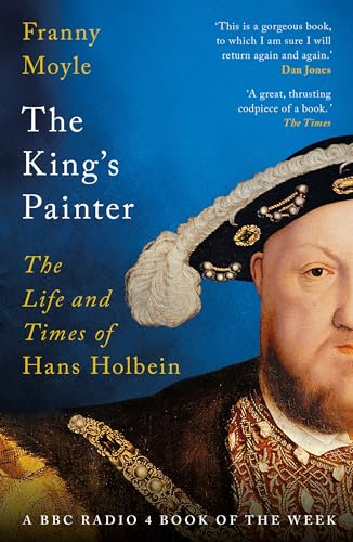 The King's Painter : The Life and Times of Hans Holbein
