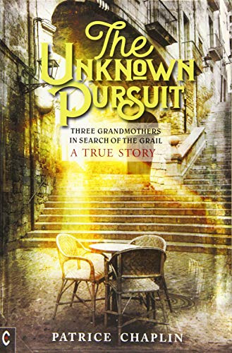 The Unknown Pursuit: Three Grandmothers in Search of the Grail - A True Story