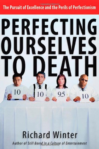 Perfecting Ourselves to Death: The Pursuit of Excellence and the Perils of Perfectionism