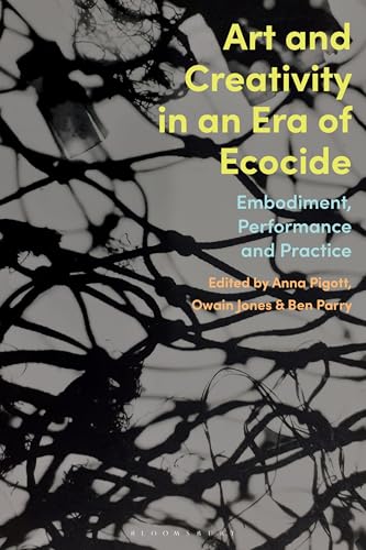 Art and Creativity in an Era of Ecocide : Embodiment, Performance and Practice