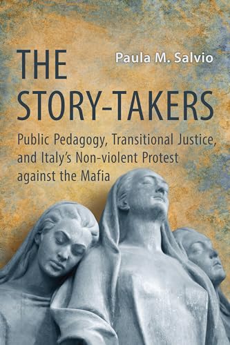 The Story-Takers : Public Pedagogy, Transitional Justice, and Italy's Non-Violent Protest Against the Mafia