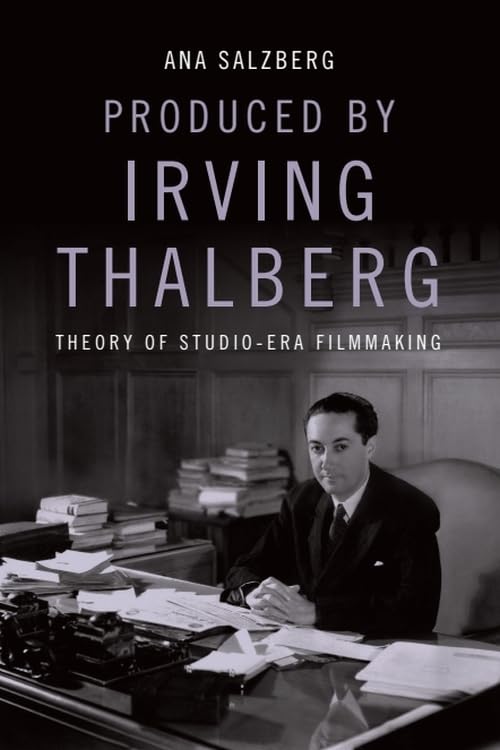 Produced by Irving Thalberg : Theory of Studio-Era Filmmaking