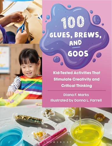 100 Glues, Brews, and Goos : Kid-Tested Activities That Stimulate Creativity and Critical Thinking