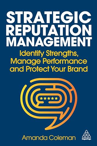Strategic Reputation Management : Identify Strengths, Manage Performance and Protect Your Brand