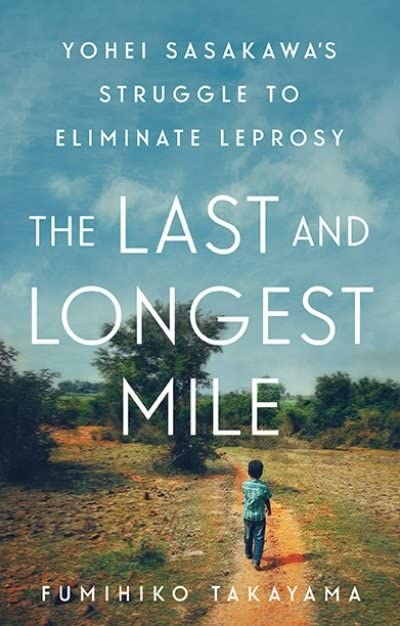 The Last and Longest Mile: Yohei Sasakawa's Struggle to Eliminate Leprosy