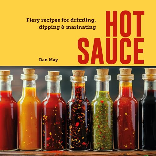 Hot Sauce : Fiery Recipes for Drizzling, Dipping & Marinating