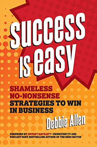 Success Is Easy: Shameless, No-nonsense Strategies to Win in Business